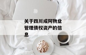 关于四川成阿物业管理债权资产的信息