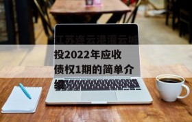 江苏连云港灌云城投2022年应收债权1期的简单介绍