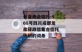 包含央企信托-508号四川成都龙泉驿政信集合信托计划的词条