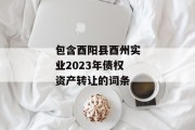 包含酉阳县酉州实业2023年债权资产转让的词条