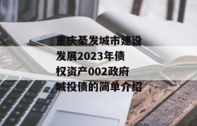 重庆綦发城市建设发展2023年债权资产002政府城投债的简单介绍