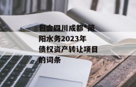 包含四川成都*简阳水务2023年债权资产转让项目的词条