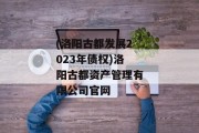 (洛阳古都发展2023年债权)洛阳古都资产管理有限公司官网