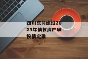 四川东同建设2023年债权资产城投债定融