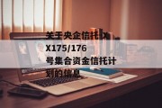 关于央企信托-XX175/176号集合资金信托计划的信息