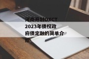 河南开封OXCT2023年债权政府债定融的简单介绍