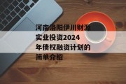 河南洛阳伊川财源实业投资2024年债权融资计划的简单介绍