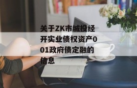 关于ZK市城投经开实业债权资产001政府债定融的信息