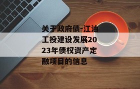 关于政府债-江油工投建设发展2023年债权资产定融项目的信息