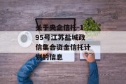 关于央企信托-195号江苏盐城政信集合资金信托计划的信息