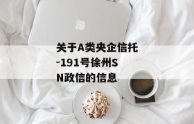 关于A类央企信托-191号徐州SN政信的信息