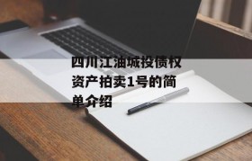 四川江油城投债权资产拍卖1号的简单介绍
