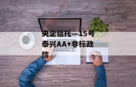 央企信托—15号泰兴AA+非标政信