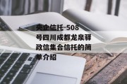 央企信托-508号四川成都龙泉驿政信集合信托的简单介绍