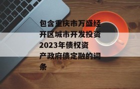 包含重庆市万盛经开区城市开发投资2023年债权资产政府债定融的词条