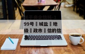 关于央企信托-199号‮城盐‬地级‮政市‬信的信息