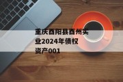 重庆酉阳县酉州实业2024年债权资产001