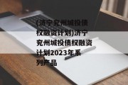 (济宁兖州城投债权融资计划)济宁兖州城投债权融资计划2023年系列产品