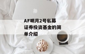 AF明月2号私募证券投资基金的简单介绍