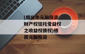 (烟台市元融投资财产权信托受益权之收益权债权)栖霞元融投资