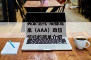 央企信托-成都龙泉（AAA）政信信托的简单介绍