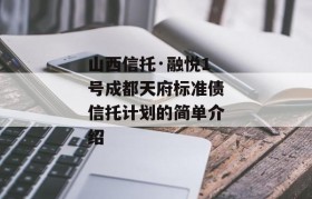 山西信托·融悦1号成都天府标准债信托计划的简单介绍