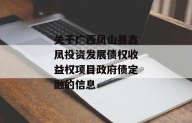 关于广西凤山县鑫凤投资发展债权收益权项目政府债定融的信息