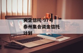 央企信托-97号泰州集合资金信托计划