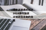 关于济源虎岭经济2024债权融资计划政信定融的信息