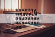 包含央企信托-198号济宁中心城区任城区银行间市场标准城投债券的词条