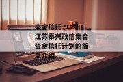 央企信托-93号江苏泰兴政信集合资金信托计划的简单介绍