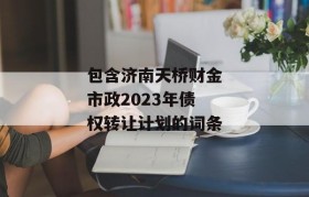 包含济南天桥财金市政2023年债权转让计划的词条