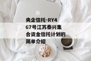 央企信托-RY467号江苏泰兴集合资金信托计划的简单介绍