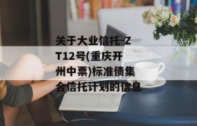 关于大业信托-ZT12号(重庆开州中票)标准债集合信托计划的信息