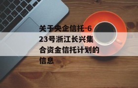 关于央企信托-623号浙江长兴集合资金信托计划的信息