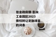 包含政府债-彭水工业园区2023债权转让定融项目的词条