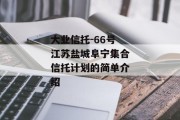 大业信托-66号江苏盐城阜宁集合信托计划的简单介绍