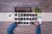 央企信托-170号江苏泰州地级市政信集合资金信托计划的简单介绍