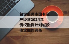 包含偃师市国有资产经营2024年债权融资计划城投债定融的词条