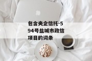 包含央企信托-594号盐城市政信项目的词条