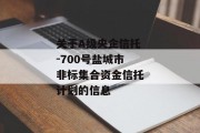 关于A级央企信托-700号盐城市非标集合资金信托计划的信息