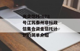 央企信托-678号江苏泰州非标政信集合资金信托计划的简单介绍