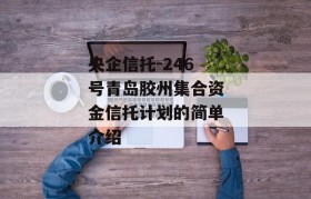 央企信托-246号青岛胶州集合资金信托计划的简单介绍