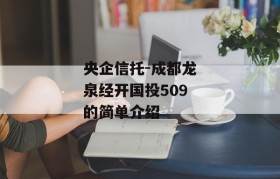 央企信托-成都龙泉经开国投509的简单介绍