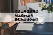 包含山东邹城市圣城文旅2023年债权融资计划的词条