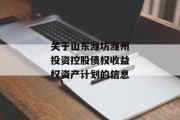 关于山东潍坊潍州投资控股债权收益权资产计划的信息