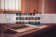 包含2023新安县发达建设投资债权融资计划的词条