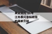央企信托-86号江苏泰兴非标政信的简单介绍