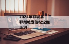 2024年郓城县郓州城发债权定融计划