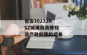 包含2023JNSZ城建投资债权资产政府债的词条